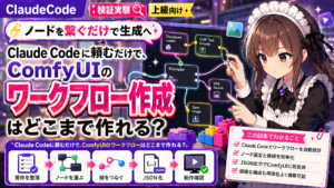 Claude Codeに頼むだけで、ComfyUIのワークフローはどこまで作れる？