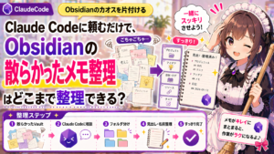 Claude Codeに頼むだけで、Obsidianの散らかったメモはどこまで整理できる？
